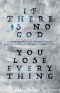 If there is no God you lose everything: If there is no God and you believe in Him, you lose nothing. If there is a God and you do not believe in Him,