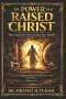 The Power That Raised Christ: Releasing Resurrection Life Into Your World