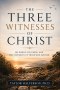 The Three Witnesses of Christ: His Words, His Deeds, and the Testimony of Those Who Saw Him
