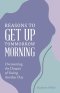Reasons to Get Up Tommorrow Morning: Overcoming the Despair of Another Day