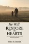 He Will Restore The Hearts: The Story of a Father, a Son, and the God Who Heals Generations
