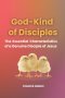 God-Kind of Disciples: The Essential Characteristics of a Genuine Disciple of Jesus