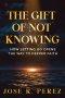 The Gift of Not Knowing: How Letting Go Opens the Way to Deeper Faith