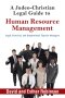 A Judeo-Christian Legal Guide to Human Resource Management: Legal, Practical, and Inspirational Tips for Managers