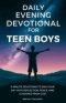 Daily Evening Devotional For Teen Boys: 5-Minute Devotions To End Your Day With Reflection, Peace, And Guidance From God