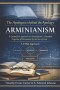 The Apologetics Behind the Apology: Arminianism: A Quantified Approach to Arminianism's Tri-Unified Negation of Persuasion by the Son of God (A TMQ Ap