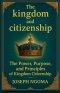 The kingdom And Citizenship: The Power, Purpose, and Principles of Kingdom Citizenship