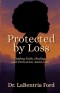 Protected by Loss: Finding Faith, Healing, and Protection Amid Loss