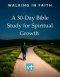 Walking in Faith: A 30-Day Bible Study for Spiritual Growth