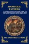 Apostolic Fathers: The Complete Collection of Early Christian Writings - The Didache, Shepherd of Hermas, Clement, Polycarp, Ignatius & the Essential