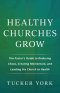 Healthy Churches Grow: The Pastor's Guide to Reducing Chaos, Creating Momentum, and Leading His Church to Health
