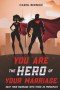 YOU ARE THE HERO OF YOUR MARRIAGE: Save Your Marriage With These 23 Principles