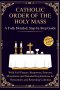 Catholic Order of the Holy Mass: A Fully Detailed, Step-by-Step Guide with Full Prayers, Responses, Postures, Movements and Detailed Explanations for