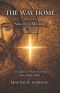 The Way Home: Search For Meaning: A Guide For Those Entering The Catholic Faith