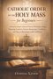 CATHOLIC ORDER OF THE HOLY MASS FOR BEGINNERS: A Step-by-Step Guide to Church Worship, Liturgy Meaning, Symbols, Prayers, Responses, Traditions, and H