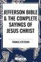Jefferson Bible & The Complete Sayings of Jesus Christ