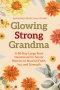 Glowing Strong Grandma: A 90-Day Large Print Devotional for Senior Women to Nourish Faith, Joy, and Strength