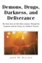Demons, Drugs, Darkness, and Deliverance: The True Story of One Man's Journey Through the Darkness and the Power of a Mother's Prayers