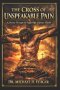 The Cross of Unspeakable Pain: A Journey Through the Sufferings of Jesus Christ