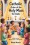 Catholic Order of the Holy Mass for Kids: A Child's Guide to Worship, Prayer, and Participation