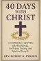 40 Days with Christ: A Catholic Lenten Devotional for Prayer, Fasting, and Spiritual Growth .