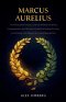 Marcus Aurelius: The Philosopher-Emperor and His Meditations on Duty, Impermanence, and the Inner Citadel, Including the Stoic Art of Living with Purp