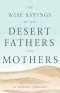 Wise Sayings Of The Desert Fathers And Mothers In Modern Lan