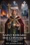 SAINT EDWARD THE CONFESSOR: The Last Saxon Saint and the Fall of a Kingdom
