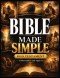 Bible Made Simple - Old Testament: Understand It and Apply It: A Plain-English Roadmap to the Story, Context, and Everyday Wisdom of the Old Testament
