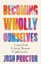 Becoming Wholly Ourselves