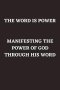 THE WORD IS POWER: MANIFESTING THE POWER OF GOD THROUGH HIS WORD