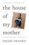 The House of My Mother : The Sunday Times bestselling memoir about a daughter's quest for freedom