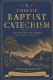 A Concise Baptist Catechism: 120 Questions and Answers for 21st Century Believers