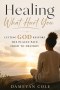 Healing What Hurt You: Letting God Restore the Places Pain Tried to Destroy