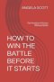 HOW TO WIN THE BATTLE BEFORE IT STARTS: The Promise of Victory Without Battle