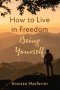 How to Live in Freedom Being Yourself