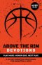 Above the Rim Devotions | Play Hard. Honor God. Next Play.: A 60 Day Christian Devotional for Basketball Boys Ages 13-15 to Build Confidence, Strength