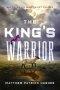 The King's Warrior: Becoming the Man Christ Desires
