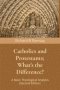 Catholics and Protestants; What's the Difference?: A Basic Theological Analysis (Second Edition)