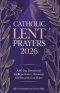 CATHOLIC LENT PRAYERS 2026: A 40-Day Devotional for Repentance, Renewal, and Resurrection Hope
