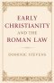 Early Christianity and the Roman Law