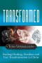 Transformed : Finding Healing, Freedom and True Transformation in Christ