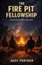 The Fire Pit Fellowship: Simple Faith. Shared Warmth.
