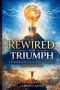Rewired for Triumph: A Practical Guide to Breaking Mental Strongholds and Living Victoriously