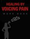 Healing by Voicing Pain: A Christian Guide to Releasing Pain, Renewing Your Heart, and Healing Within