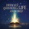 Difficult Questions of Life Answered: Help to Navigate Life's Difficult Questions