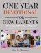 ONE YEAR DEVOTIONAL FOR NEW PARENTS : 365 Days of Faith, Reflection, and Prayer to  Strengthen Your Family's Spiritual Journey