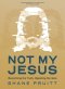 Not My Jesus - Bible Study Book With Video Access