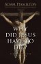 Why Did Jesus Have to Die?: The Meaning of the Crucifixion (Why Did Jesus Have to Die?)
