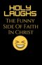 Holy Laughs: The Funny Side of Faith in Christ